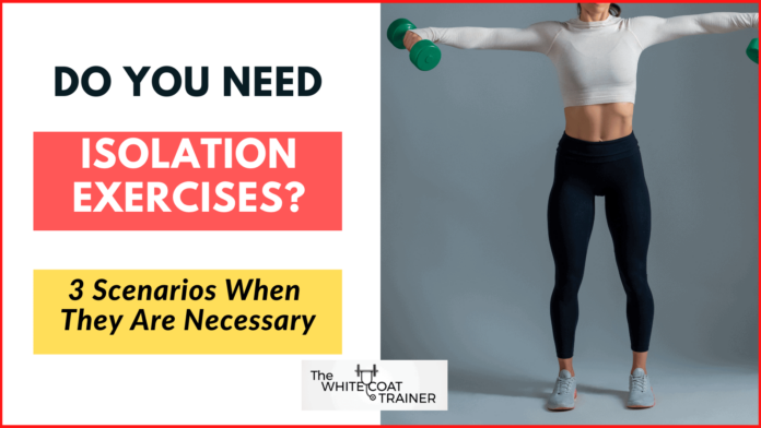 Do You Really Need Isolation Exercises? 3 Times When They Are Necessary